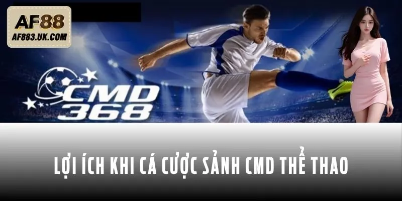 Ưu điểm khi hội viên tham gia sảnh CMD thể thao AF88 Ưu điểm khi hội viên tham gia sảnh CMD thể thao AF88