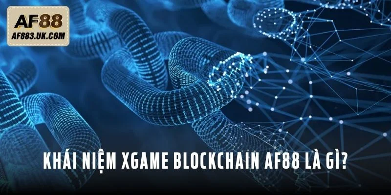 Khái niệm Xgame Blockchain AF88 là gì?