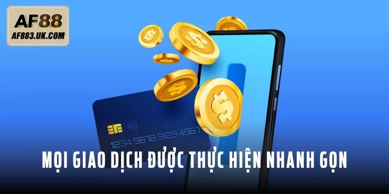 Mọi giao dịch được thực hiện nhanh gọn