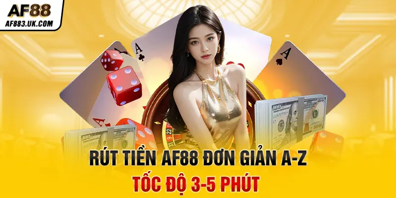 Rút tiền AF88 đơn giản A-Z, tốc độ 3-5 phút