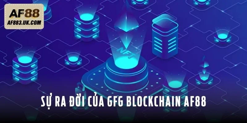 Sự ra đời của GFG Blockchain AF88