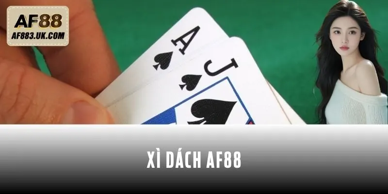 Chơi Xì Dách AF88 - Làm Chủ Bài, Hốt Trọn Phần Thưởng